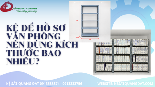 KỆ ĐỂ HỒ SƠ VĂN PHÒNG NÊN DÙNG KÍCH THƯỚC GÌ? HƯỚNG DẪN CHỌN ĐÚNG CHUẨN KỸ THUẬT