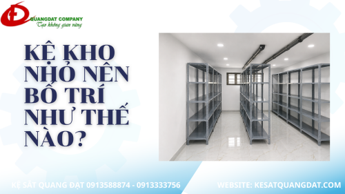 KỆ KHO NHỎ NÊN BỐ TRÍ NHƯ THẾ NÀO?