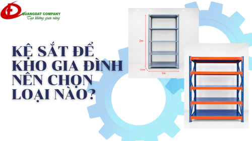 KỆ SẮT ĐỂ KHO GIA ĐÌNH NÊN CHỌN LOẠI NÀO? BÍ QUYẾT CHỌN TỪ A-Z