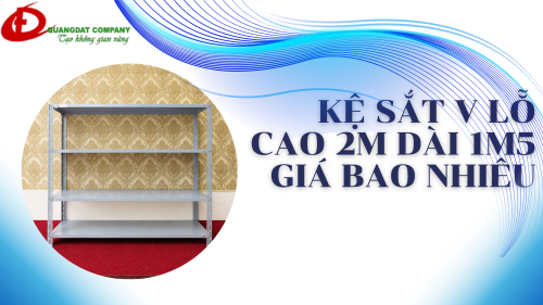KỆ SẮT V LỖ CAO 2M DÀI 1M5 GIÁ BAO NHIÊU? BẢNG GIÁ MỚI NHẤT 2026