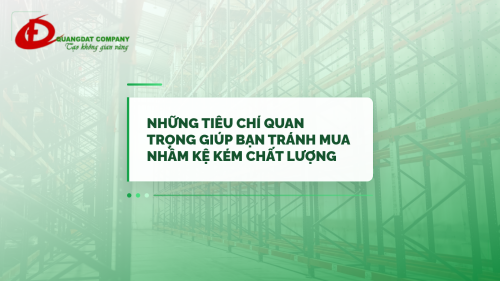 NHỮNG TIÊU CHÍ QUAN TRỌNG GIÚP BẠN TRÁNH MUA NHẦM KỆ KÉM CHẤT LƯỢNG
