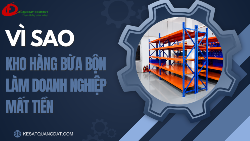 VÌ SAO KHO HÀNG BỪA BỘN LÀM DOANH NGHIỆP MẤT TIỀN OAN